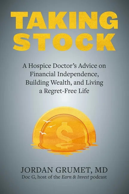 Taking Stock: A Hospice Doctor's Advice on Financial Independence, Building Wealth, and Living a Regret-Free Life - Paperback