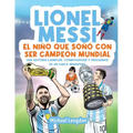 Lionel Messi: El niño que soñó con ser campeón mundial. La historia ejemplar, conmovedora y fascinante de un chico argentino.: El niño que soñó con se - Paperback