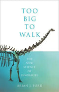 Too Big to Walk: The New Science of Dinosaurs - Hardcover
