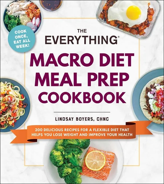 The Everything Macro Diet Meal Prep Cookbook: 200 Delicious Recipes for a Flexible Diet That Helps You Lose Weight and Improve Your Health - Paperback