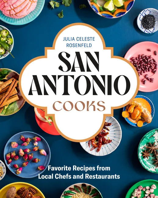 San Antonio Cooks: Favorite Recipes from Local Chefs and Restaurants - Hardcover