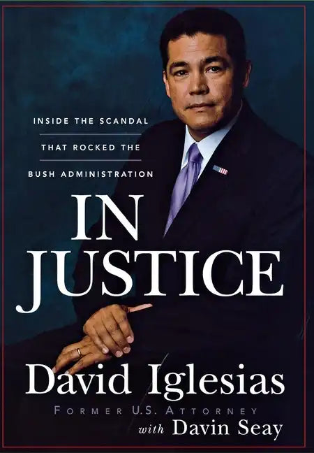 In Justice: Inside the Scandal That Rocked the Bush Administration - Hardcover