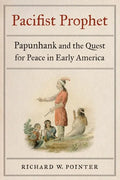 Pacifist Prophet: Papunhank and the Quest for Peace in Early America - Hardcover
