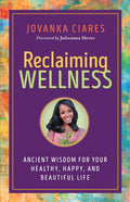 Reclaiming Wellness: Ancient Wisdom for Your Healthy, Happy, and Beautiful Life - Paperback