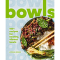 Bowls: 100+ Recipes for Healthy, Vibrant Bowls - Hardcover