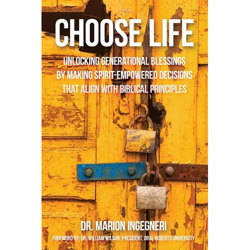 Choose Life: Unlocking Generational Blessings By Making Spirit-Empowered Decisions That Align With Biblical Principles - Paperback