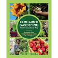 Container Gardening - The Permaculture Way: Sustainably Grow Vegetables and More in Your Small Space - Paperback