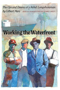 Working the Waterfront: The Ups and Downs of a Rebel Longshoreman - Paperback