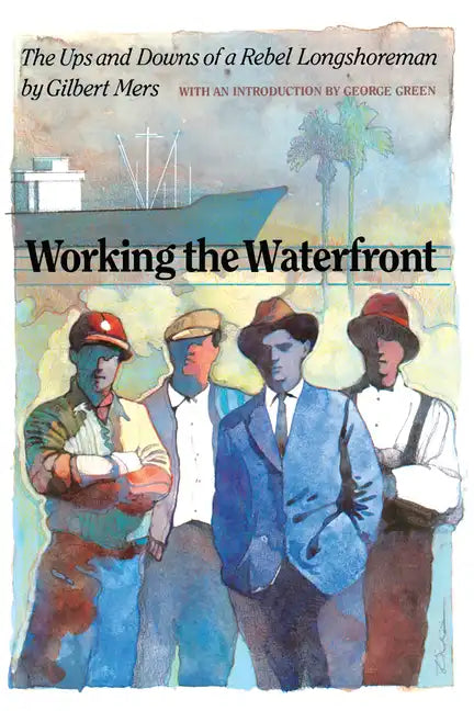 Working the Waterfront: The Ups and Downs of a Rebel Longshoreman - Paperback