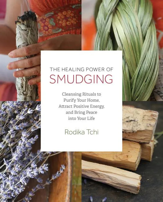 Healing Power of Smudging: Cleansing Rituals to Purify Your Home, Attract Positive Energy and Bring Peace Into Your Life - Paperback