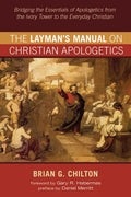 The Layman's Manual on Christian Apologetics: Bridging the Essentials of Apologetics from the Ivory Tower to the Everyday Christian - Paperback