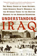 Understanding Iraq: The Whole Sweep of Iraqi History, from Genghis Khan's Mongols to the Ottoman Turks to the British Mandate to the American Occupati - Paperback