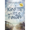 Ignite Your Faith: Inspiring Stories That Will Uplift Your Heart and Enrich Your Soul - Paperback
