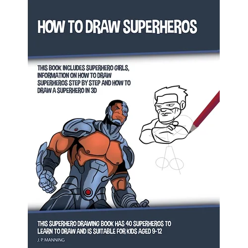 How to Draw Superheros (This Book Includes Superhero Girls, Information on How to Draw Superheros Step by Step, and How to Draw a Superhero in 3D) - Paperback