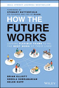 How the Future Works: Leading Flexible Teams to Do the Best Work of Their Lives - Hardcover