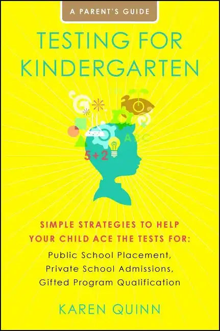 Testing for Kindergarten: Simple Strategies to Help Your Child Ace the Tests For: Public School Placement, Private School Admissions, Gifted Program Q - Paperback