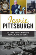 Iconic Pittsburgh: The City's 30 Most Memorable People, Places and Things - Paperback