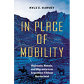 In Place of Mobility: Railroads, Rebels, and Migrants in an Argentine-Chilean Borderland - Paperback