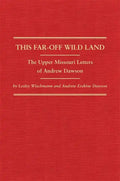 This Far-Off Wild Land: The Upper Missouri Letters of Andrew Dawson - Hardcover