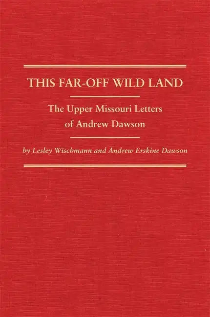 This Far-Off Wild Land: The Upper Missouri Letters of Andrew Dawson - Hardcover