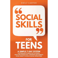 Social Skills for Teens: A Simple 7-Day System for Teenagers to Break Out of Shyness, Build a Bulletproof Self-Confidence, and Eliminate Social - Paperback