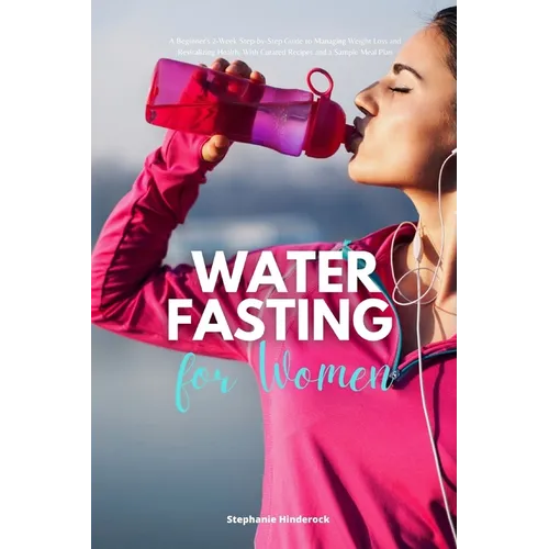 Water Fasting for Women: A Beginner's 2-Week Step-by-Step Guide to Managing Weight Loss and Revitalizing Health, with Curated Recipes and a Sam - Paperback