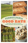 Pennsylvania Good Eats: Exploring the State's Favorite, Unique, Historic, and Delicious Foods - Paperback
