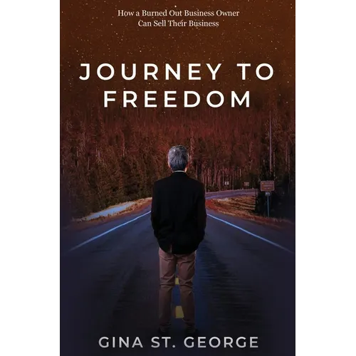 Journey to Freedom: How a Burned Out Business Owner Can Sell Their Business - Hardcover