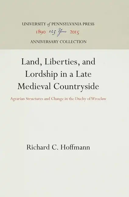 Land, Liberties, and Lordship in a Late Medieval Countryside: Agrarian Structures and Change in the Duchy of Wroclaw - Hardcover