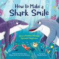How to Make a Shark Smile: How a Positive Mindset Spreads Happiness - Hardcover