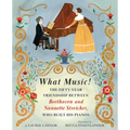 What Music!: The Fifty-Year Friendship Between Beethoven and Nannette Streicher, Who Built His Pianos - Hardcover
