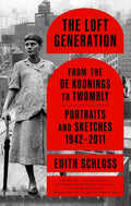 The Loft Generation: From the de Koonings to Twombly: Portraits and Sketches, 1942-2011 - Paperback