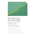 We Call to the Eye & the Night: Love Poems by Writers of Arab Heritage - Paperback