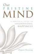 Our Pristine Mind: A Practical Guide to Unconditional Happiness - Paperback