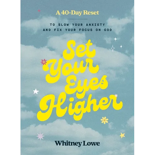 Set Your Eyes Higher: A 40-Day Reset to Slow Your Anxiety and Fix Your Focus on God (a Devotional) - Hardcover