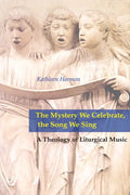 Mystery We Celebrate, the Song We Sing: A Theology of Liturgical Music - Paperback