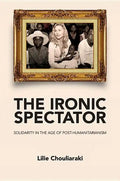 Ironic Spectator: Solidarity in the Age of Post-Humanitarianism - Paperback