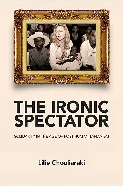 Ironic Spectator: Solidarity in the Age of Post-Humanitarianism - Paperback