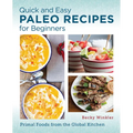 Quick and Easy Paleo Recipes for Beginners: Primal Foods from the Global Kitchen - Paperback