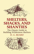 Shelters, Shacks, and Shanties: The Classic Guide to Building Wilderness Shelters - Paperback