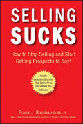 Selling Sucks: How to Stop Selling and Start Getting Prospects to Buy! - Hardcover