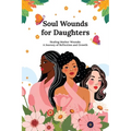 Soul Wounds for Daughters: Healing Mother Wounds: A Journey of Reflection and Growth: A Journey of Reflection and Growth: Healing Mother Wounds A - Paperback