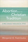 Abortion and the Christian Tradition: A Pro-Choice Theological Ethic - Paperback