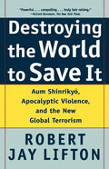 Destroying the World to Save It: Aum Shinrikyo, Apocalyptic Violence, and the New Global Terrorism - Paperback