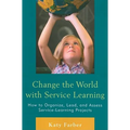 Change the World with Service Learning: How to Organize, Lead, and Assess Service-Learning Projects - Paperback