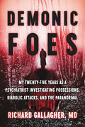 Demonic Foes: My Twenty-Five Years as a Psychiatrist Investigating Possessions, Diabolic Attacks, and the Paranormal - Hardcover