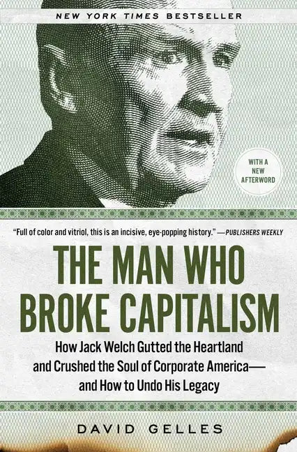 The Man Who Broke Capitalism: How Jack Welch Gutted the Heartland and Crushed the Soul of Corporate America--And How to Undo His Legacy - Paperback
