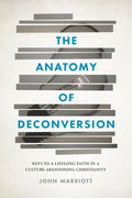 The Anatomy of Deconversion: Keys to a Lifelong Faith in a Culture Abandoning Christianity - Paperback