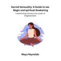 Sacred Sensuality: A Guide to sex Magic and spiritual Awakening Transforming Intimacy into a path of Enlightenment - Paperback