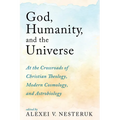 God, Humanity, and the Universe: At the Crossroads of Christian Theology, Modern Cosmology, and Astrobiology - Paperback